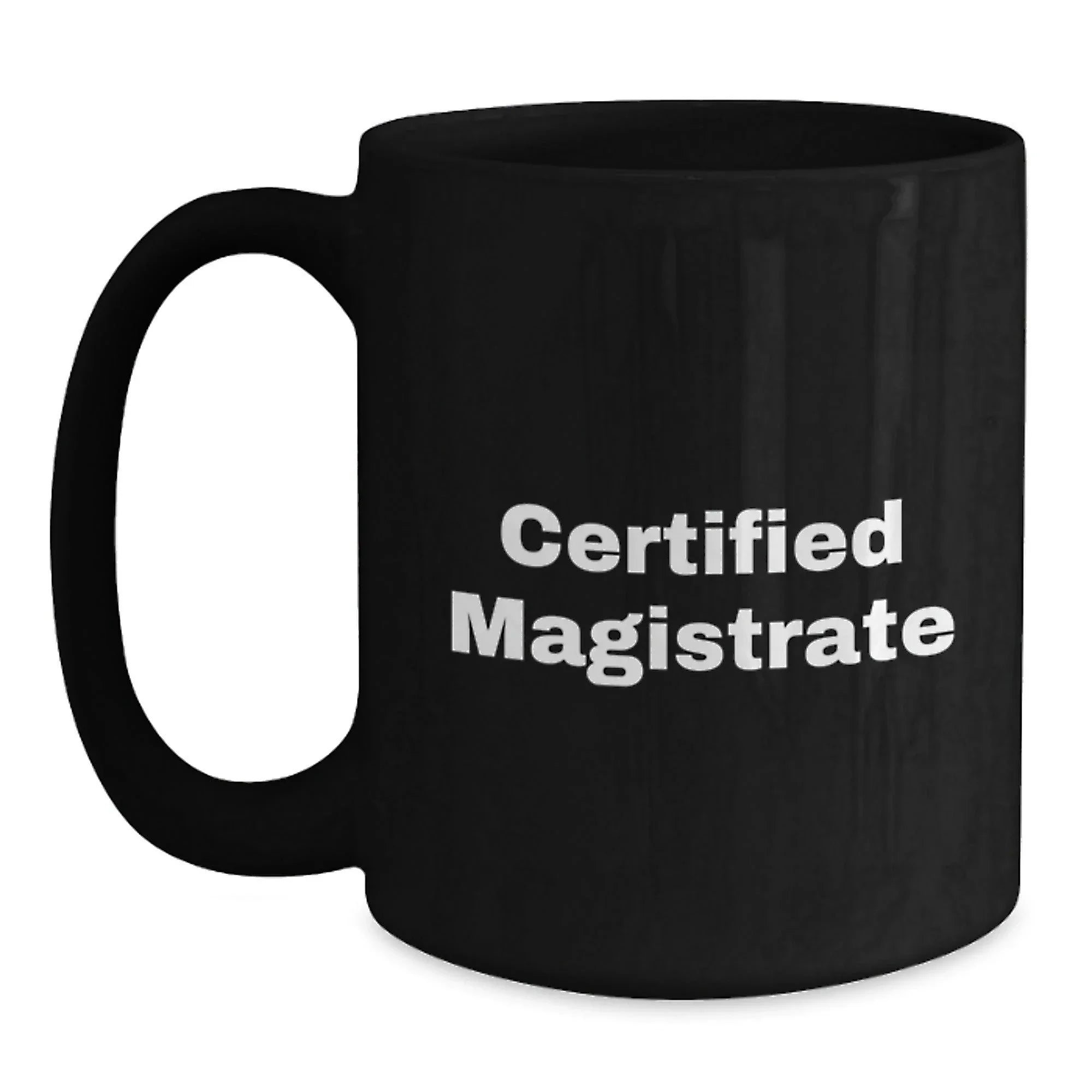 Funny Magistrate Gifts for Men from Friends - Black Coffee Mug, Birthday Unique Gifts, Certified Magistrate Quote, 11oz or 15oz Ceramic Mug