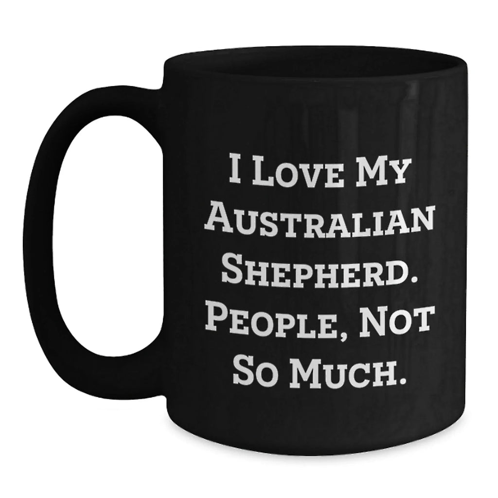 Australian Shepherd Dog Lover Funny Coffee Mug Gifts for Australian Shepherd Dog Owners from Friends