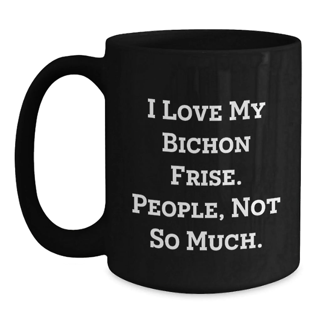 Funny Bichon Frise Dog Gifts for Men and Women - I Love My Bichon Frise, People Not So Much Black Coffee Mug, Unique Christmas Memorable Presents from Friends and Family