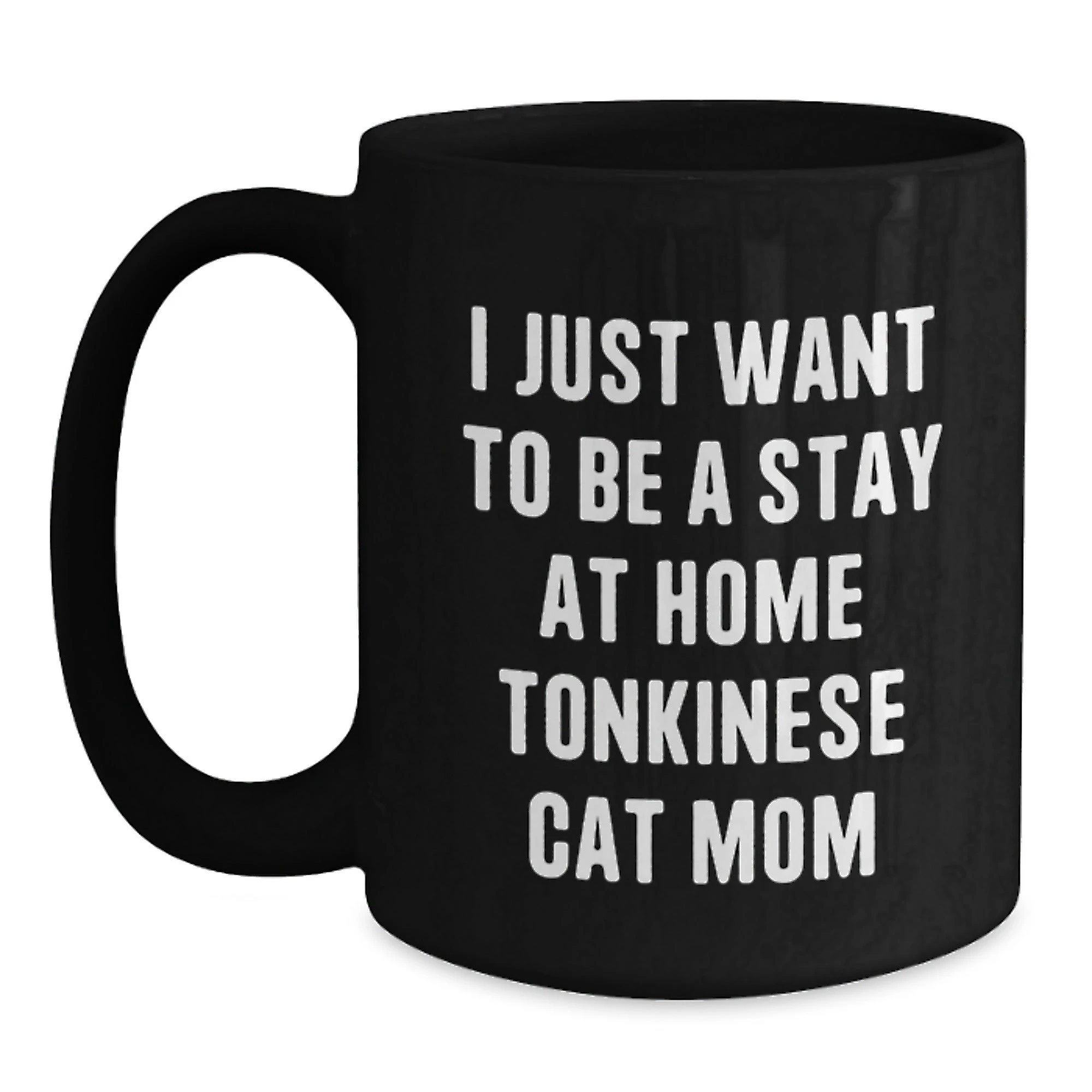 Funny Tonkinese Cat Gifts for Christmas - Black Coffee Mug 'I Just Want To Be A Stay At Home Tonkinese Cat Mom'