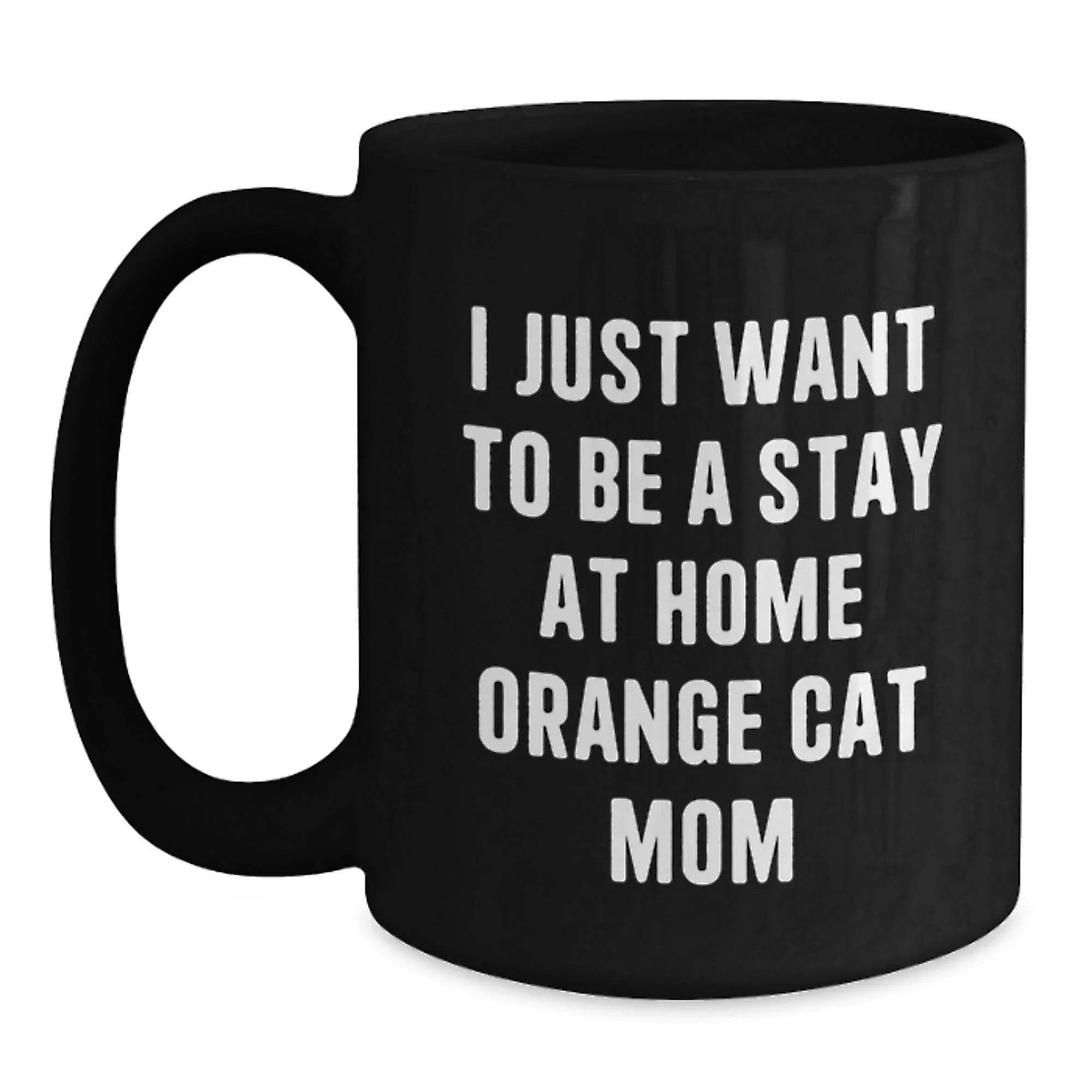 Funny Orange Cat Mom Gifts for Friends Birthday, I Just Want To Be A Stay At Home Orange Cat Mom Black Coffee Mug, Gifts from Friends, Gifts for Orange Cat Lovers