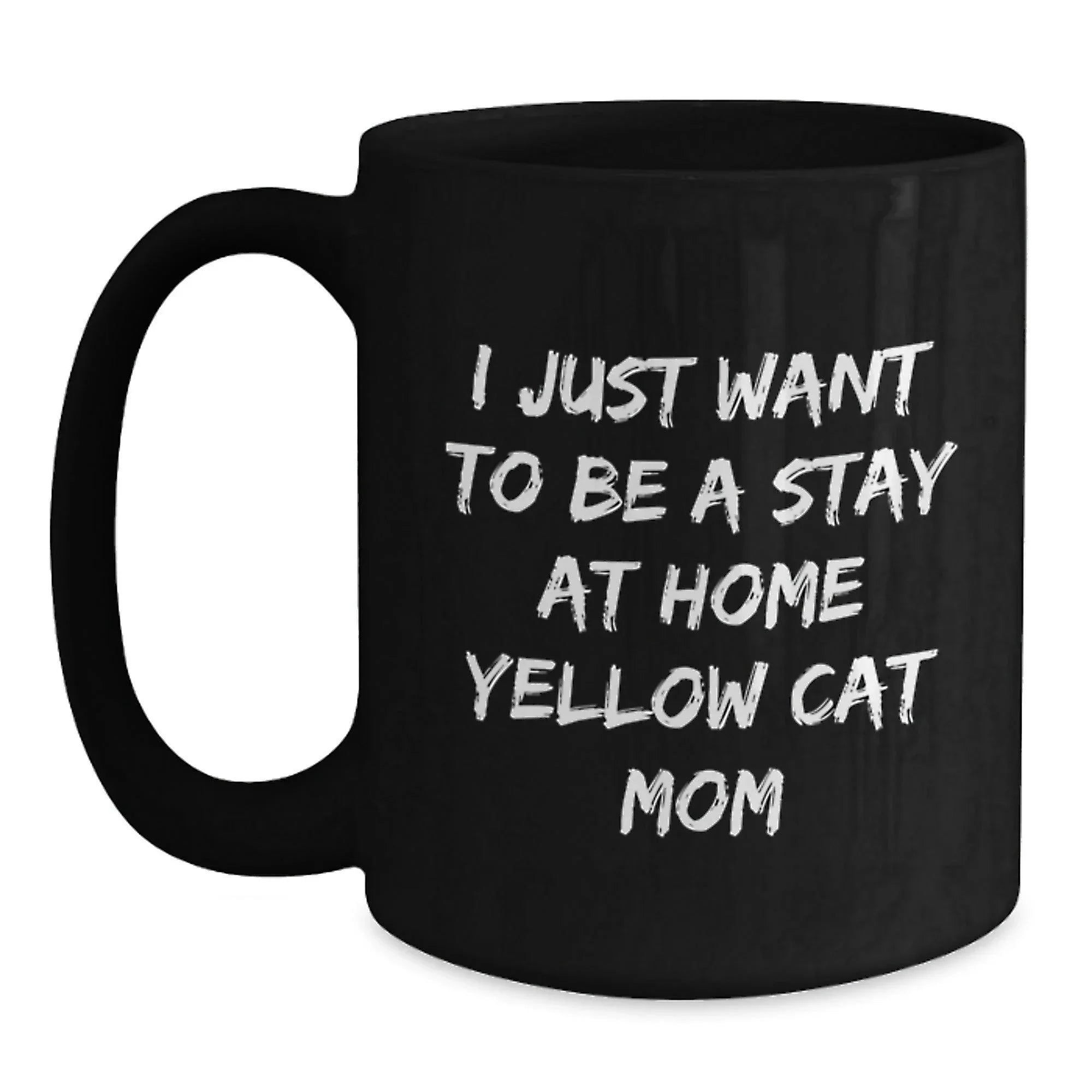 Funny Yellow Cat Gifts for Birthday, I Just Want To Be A Stay At Home Yellow Cat Mom Quote, Black Coffee Mug Gifts from Family to Friends