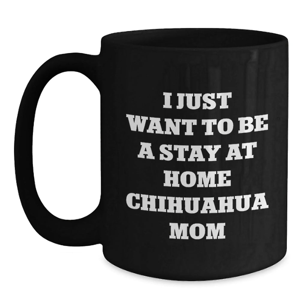 Funny Chihuahua Dog Gifts, Stay at Home Mom Coffee Mug, Inspirational Birthday Unique Gift from Friends to Chihuahua Lovers, Gifts for Chihuahua Dog Owners