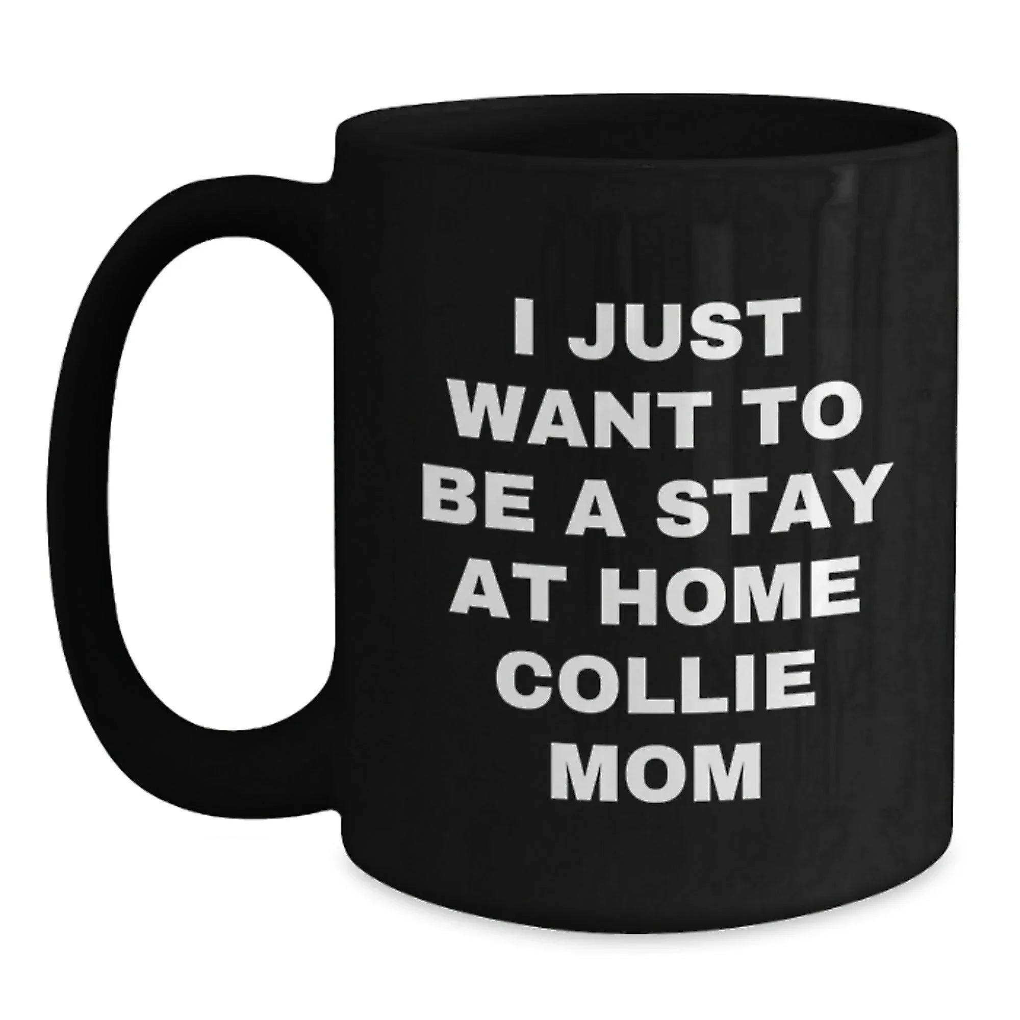 Funny Collie Dog Mom Gifts from Friends for Birthday Unique Collie Dog Lovers - I Just Want To Be A Stay At Home Collie Mom Black Coffee Mug