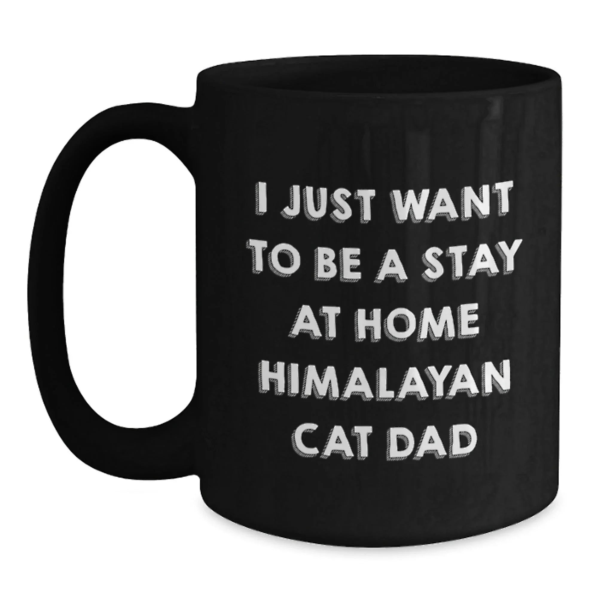 Funny Himalayan Cat Gifts for Men from Friends and Family - Black Coffee Mug I Just Want To Be A Stay At Home Himalayan Cat Dad - Christmas Unique