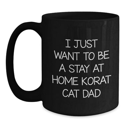 Korat Cat Dad's Funny Birthday Unique Gift from Friends, I Just Want to Be a Stay At Home Korat Cat Dad, Black Coffee Mug, 11oz or 15oz - Main