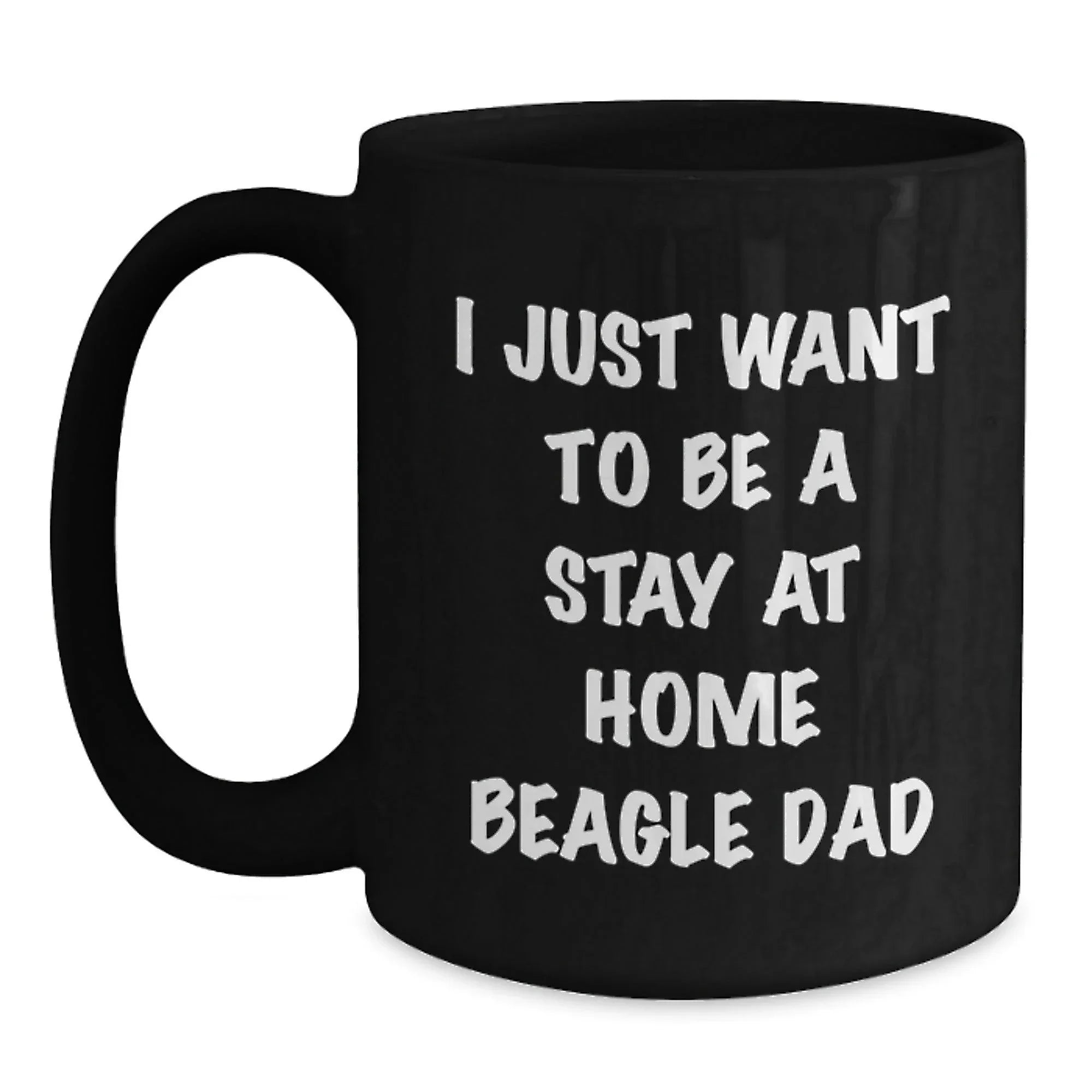 Funny Beagle Dog Gifts for Dad, 'I Just Want To Be A Stay At Home Beagle Dad' Black Coffee Mug, Gifts from Family, Friends, or Coworkers, Perfect for Graduation, Unique Beagle Dog Lover Gift