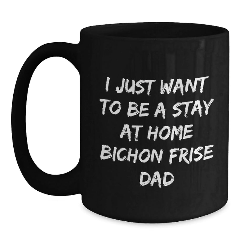 Funny Bichon Frise Dog Gifts for Him - 'I Just Want To Be A Stay At Home Bichon Frise Dad' Quote Black Coffee Mug for Graduation