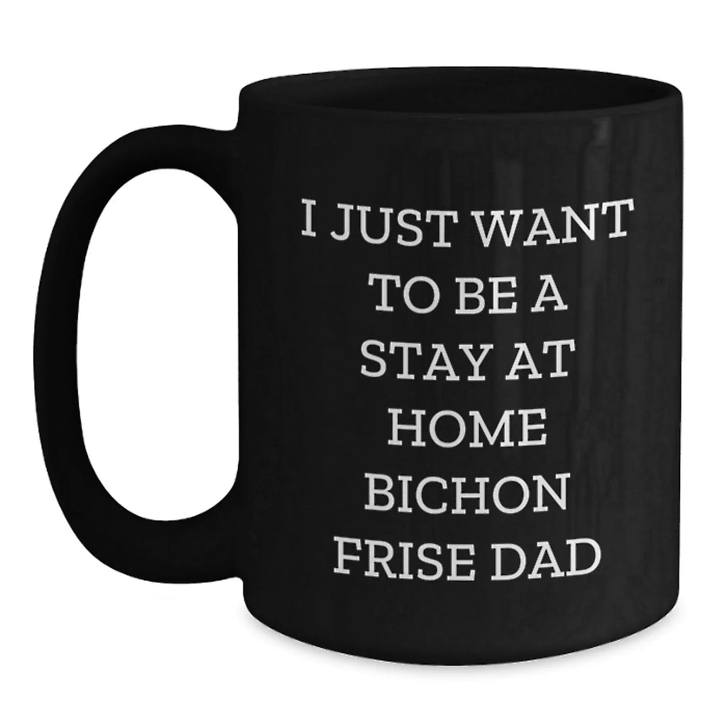 Funny Bichon Frise Dog Gifts for Men from I Just Want To Be A Stay At Home Dad, Black Coffee Mug for Graduation - Gifts from Dad to Bichon Frise Dog Lover
