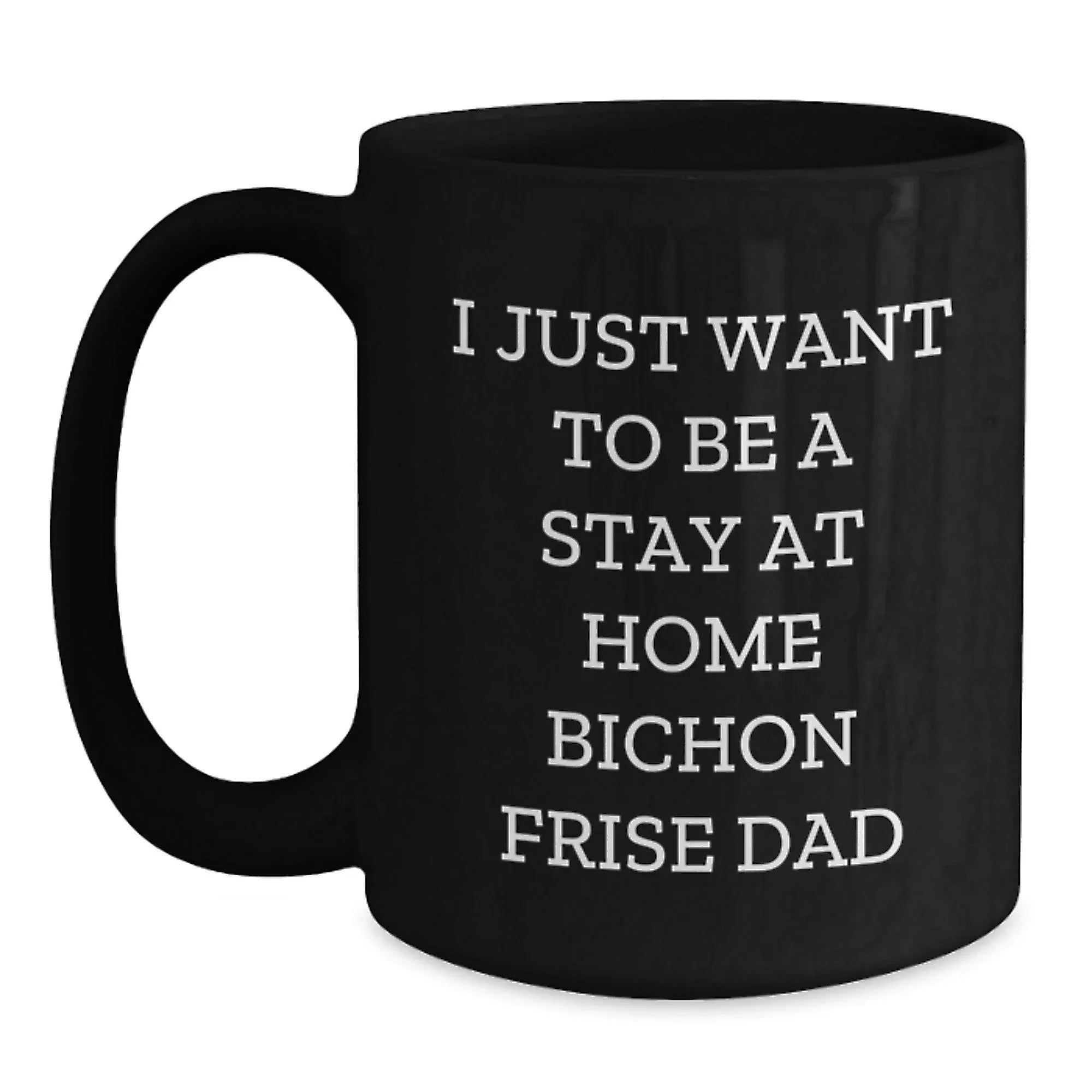 Funny Bichon Frise Dog Gifts for Men from I Just Want To Be A Stay At Home Dad, Black Coffee Mug for Graduation - Gifts from Dad to Bichon Frise Dog Lover