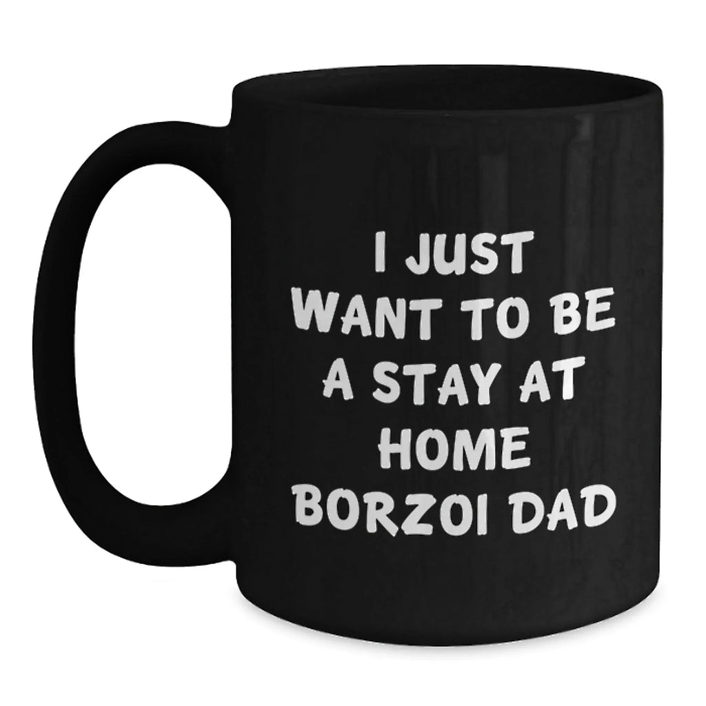 Funny Borzoi Dog Gifts for Men - I Just Want To Be A Stay At Home Dad - Black Coffee Mug, Graduation Unique Gifts from Family