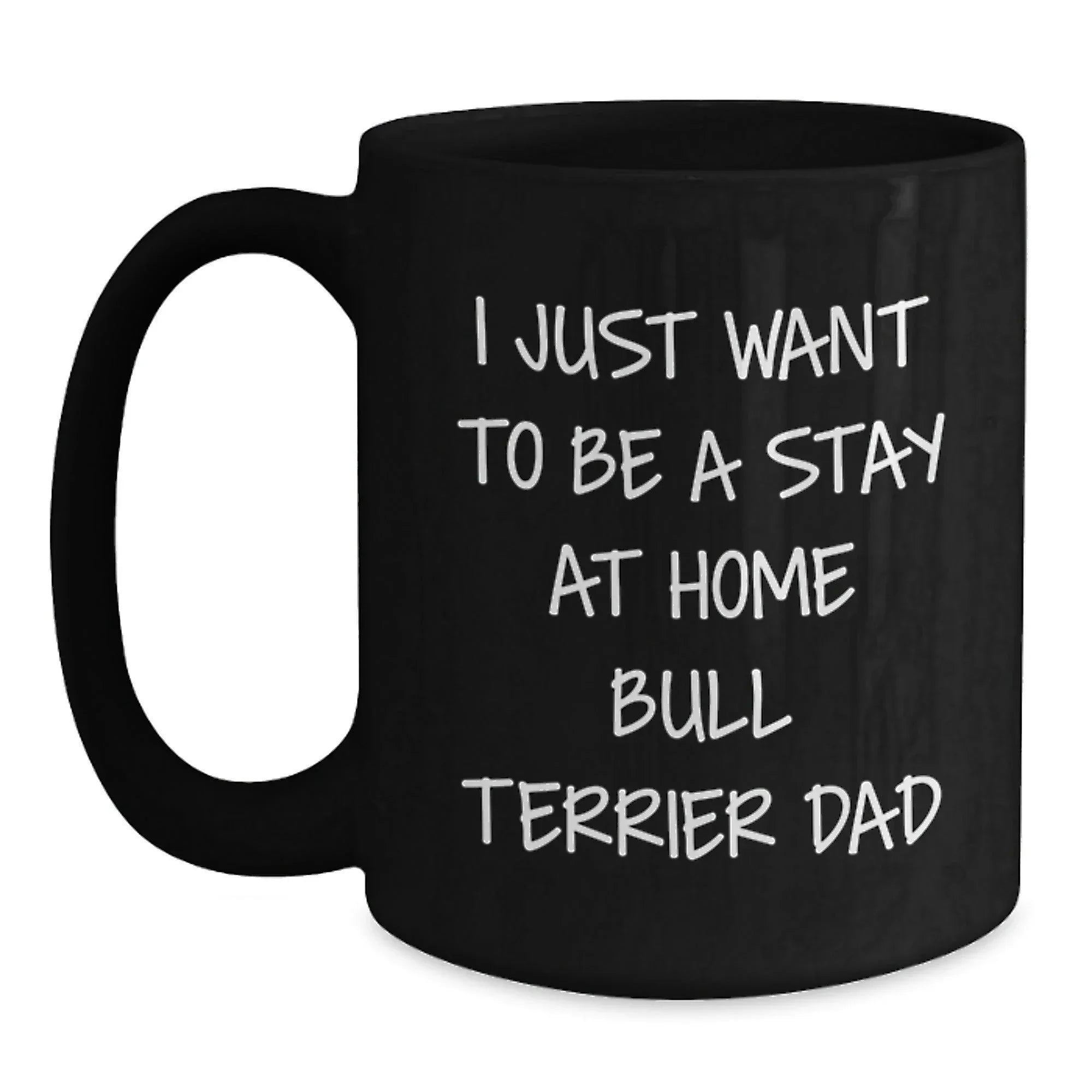 Funny Bull Terrier Dog Lover Gifts from Men to Friends, Gift for Birthday, I Just Want To Be A Stay At Home Bull Terrier Dad Quote Black Coffee Mug, 11oz or 15oz, Microwave and Dishwasher Safe
