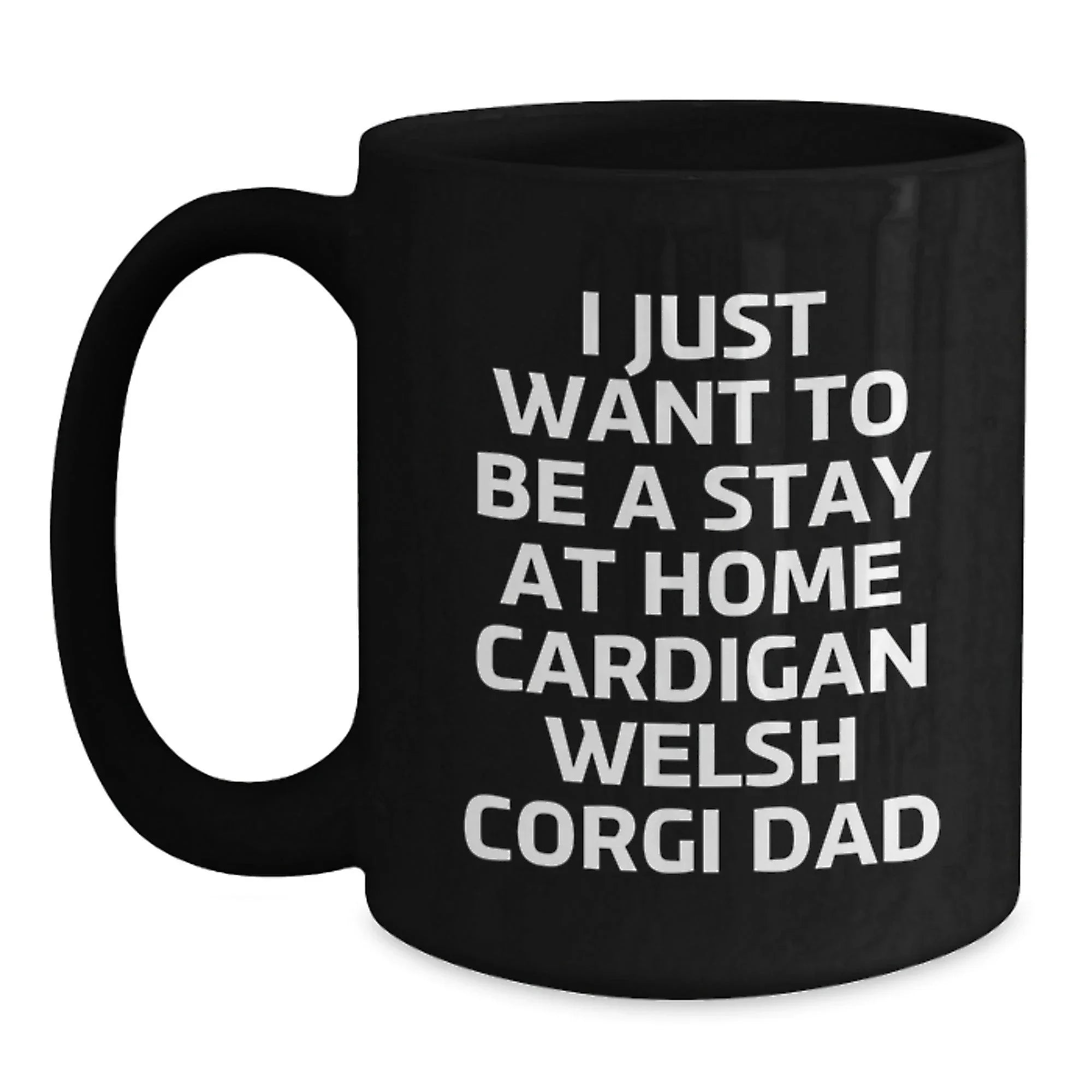 Funny Cardigan Welsh Corgi Dad Gifts for Birthday Unique Mug from Friends, I Just Want To Be A Stay At Home Cardigan Welsh Corgi Dad, Black Coffee Mug for Men, Women, Family, Coworkers