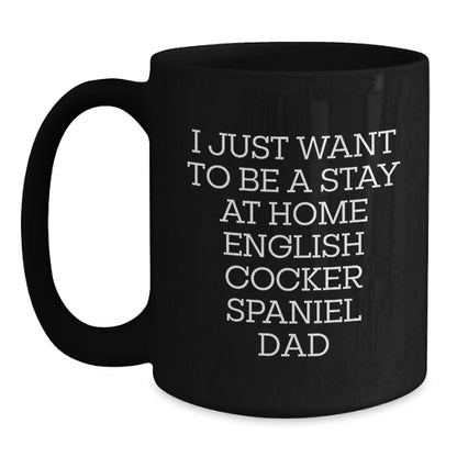English Cocker Spaniel Dog Lover's Funny Quote Dad Gifts from Family for Graduation Unique Gifts - I Just Want To Be A Stay At Home English Cocker Spaniel Dad Black Coffee Mug - Main