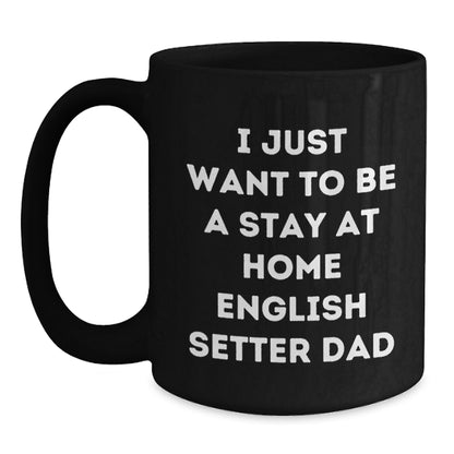 Funny English Setter Dad Graduation Gift from Friends for Him - 'I Just Want To Be A Stay At Home English Setter Dad' Quote Black Coffee Mug - Main