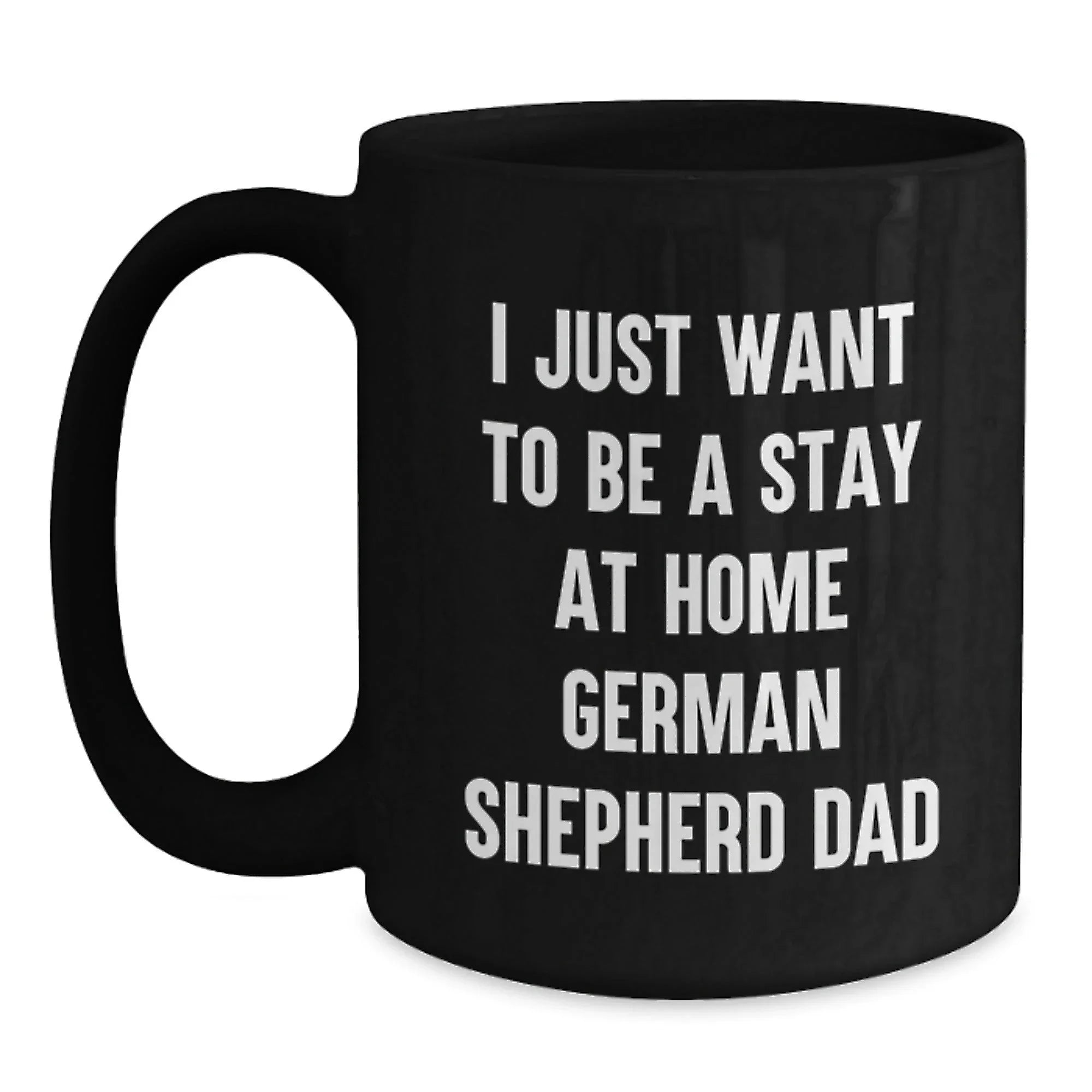 German Shepherd Dad Funny Mug I Just Want To Be A Stay At Home Dad Gifts for German Shepherd Dog Lovers, Black Coffee Mug for Men from Friends and Family