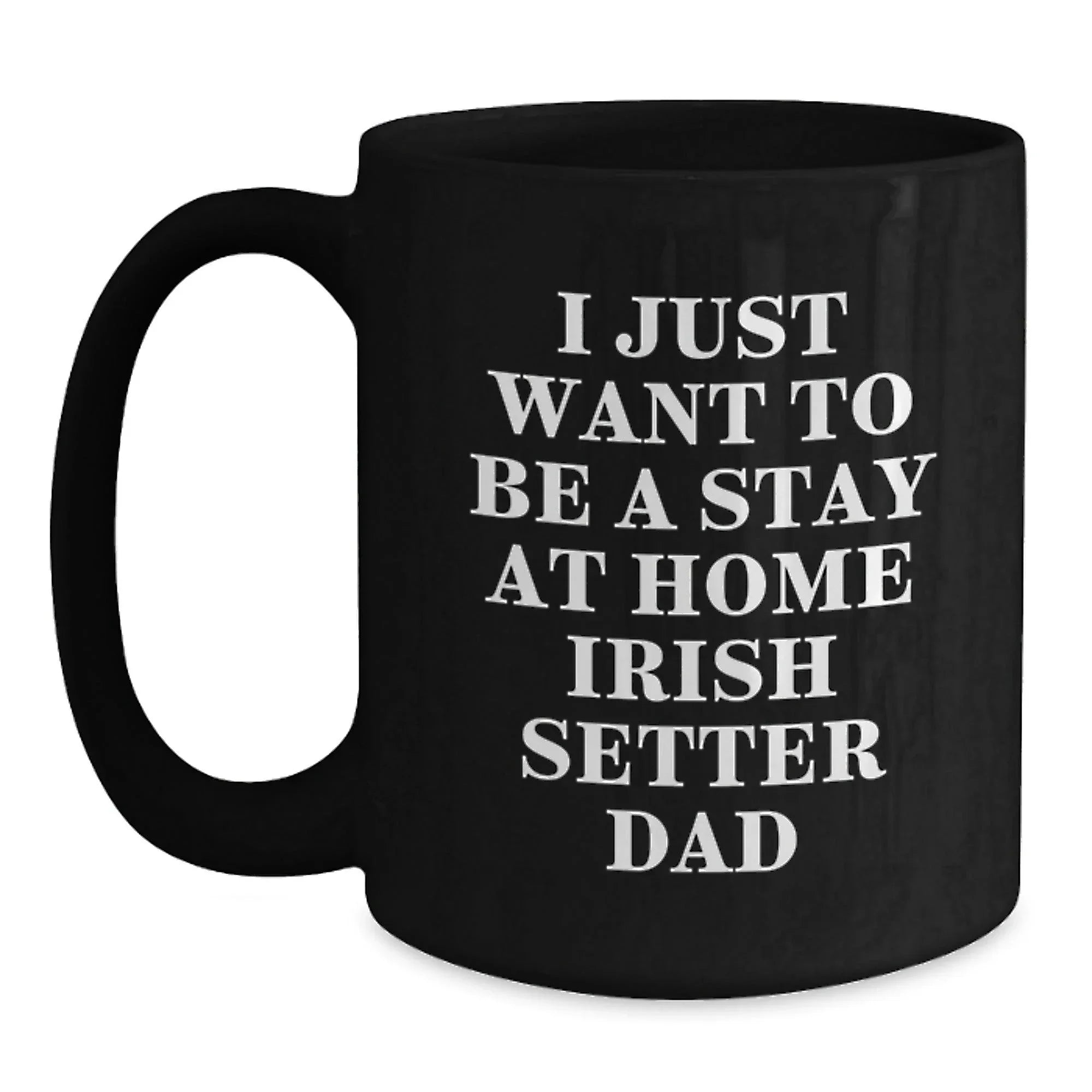 Funny Irish Setter Dog Gifts for Men - I Just Want To Be A Stay At Home Dad Black Coffee Mug, Christmas Unique Gifts from Men to Irish Setter Dog Lovers