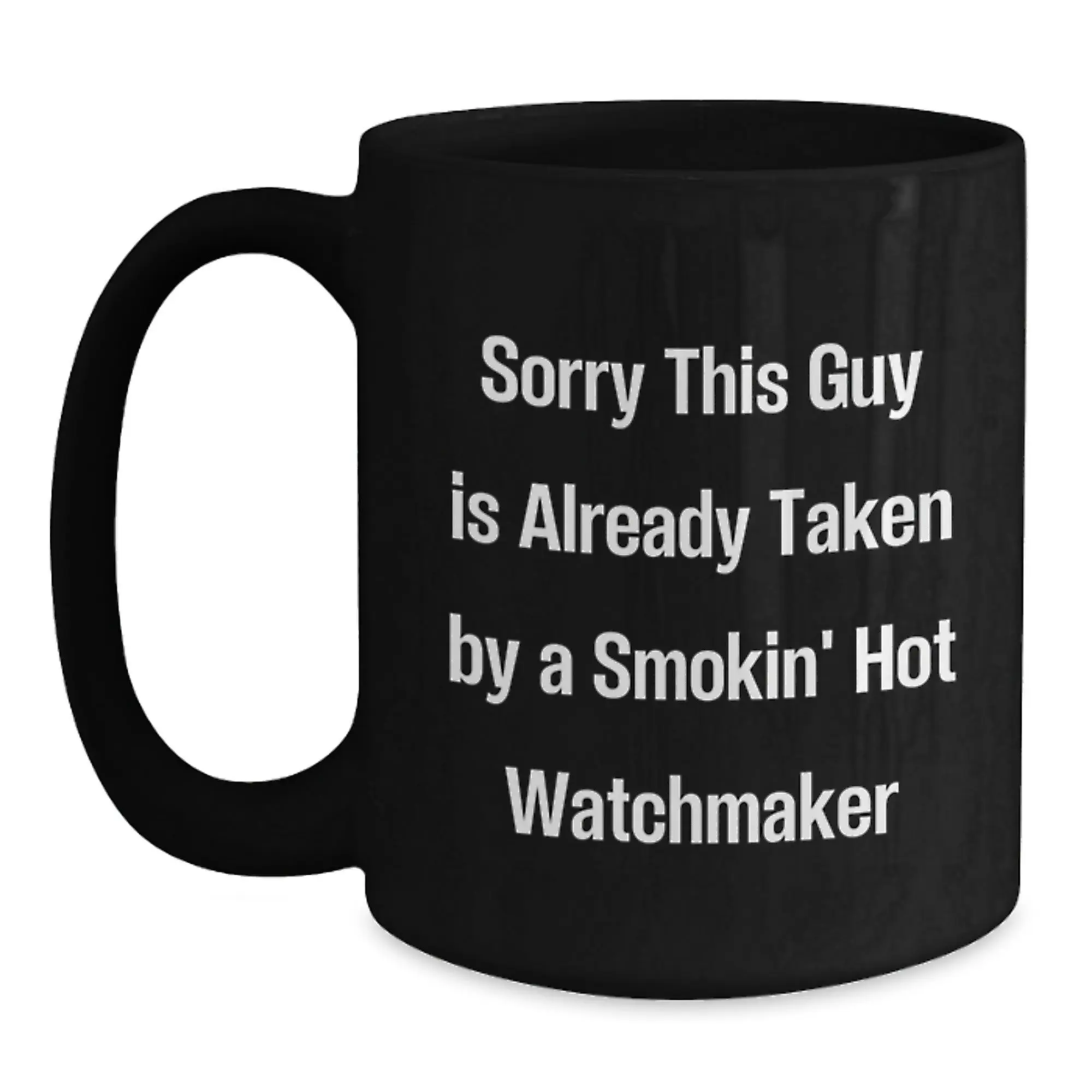 Funny Watchmaker Gifts from Friends Birthday Unique Black Coffee Mug - Sorry, This Guy Is Already Taken By A Smokin' Hot Watchmaker - Main