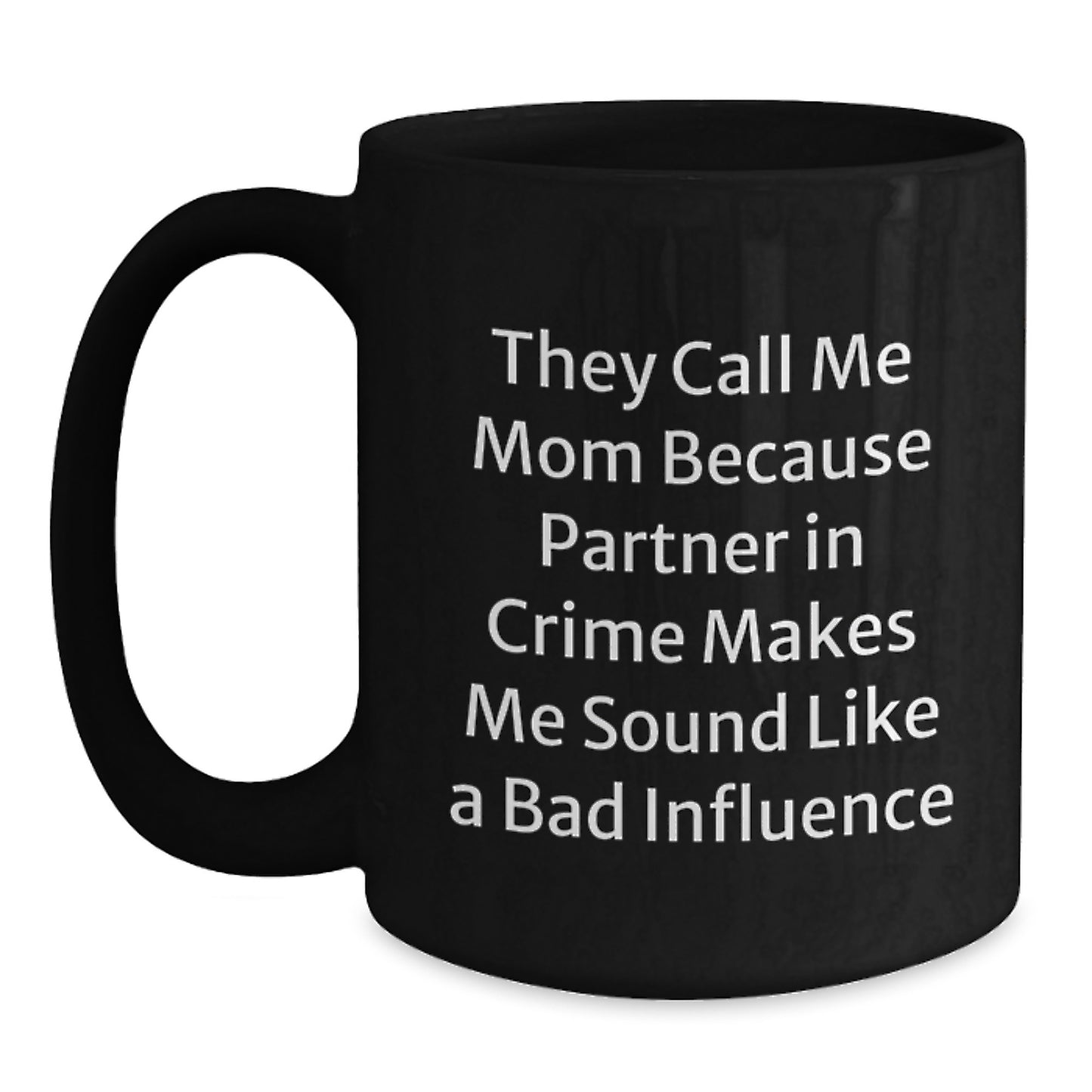Funny Mom Gifts, Graduation Unique Gifts from Mom, Black Coffee Mug, 'They Call Me Mom Because Partner In Crime Makes Me Sound Like A Bad Influence' - 11oz or 15oz, Microwave and Dishwasher Safe - Main