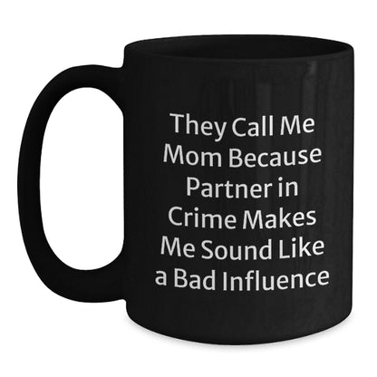Funny Mom Gifts, Graduation Unique Gifts from Mom, Black Coffee Mug, 'They Call Me Mom Because Partner In Crime Makes Me Sound Like A Bad Influence' - 11oz or 15oz, Microwave and Dishwasher Safe - Main