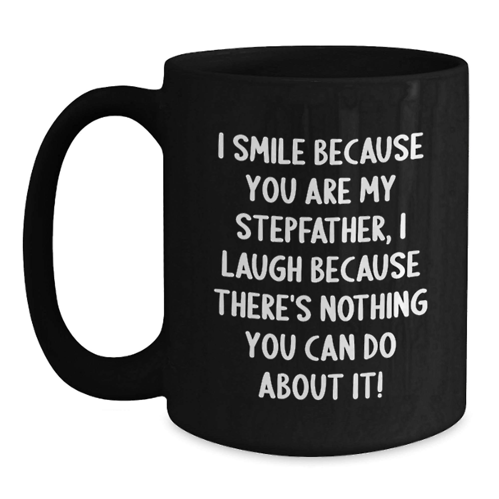 Funny Stepfather Gifts, Valentine's Unique Gifts for Men, Black Coffee Mug - I Smile Because You Are My Stepfather, I Laugh Because There's Nothing You Can Do About It! - Main