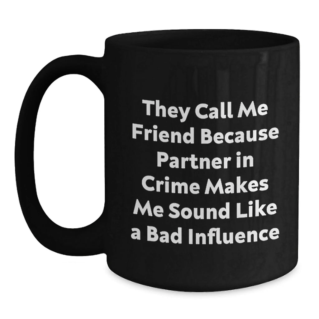 Funny Friend Gift Christmas Unique Black Coffee Mugs Gifts for Men from Friends - 'They Call Me Friend Because Partner In Crime Makes Me Sound Like A Bad Influence'