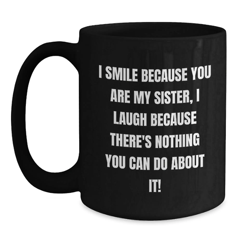 Funny Sister Gifts from Men, Cute Black Coffee Mug for Sister's Birthday, Unique Gifts for Sisters I Smile Because You Are My Sister, I Laugh Because There's Nothing You Can Do About It! - Main
