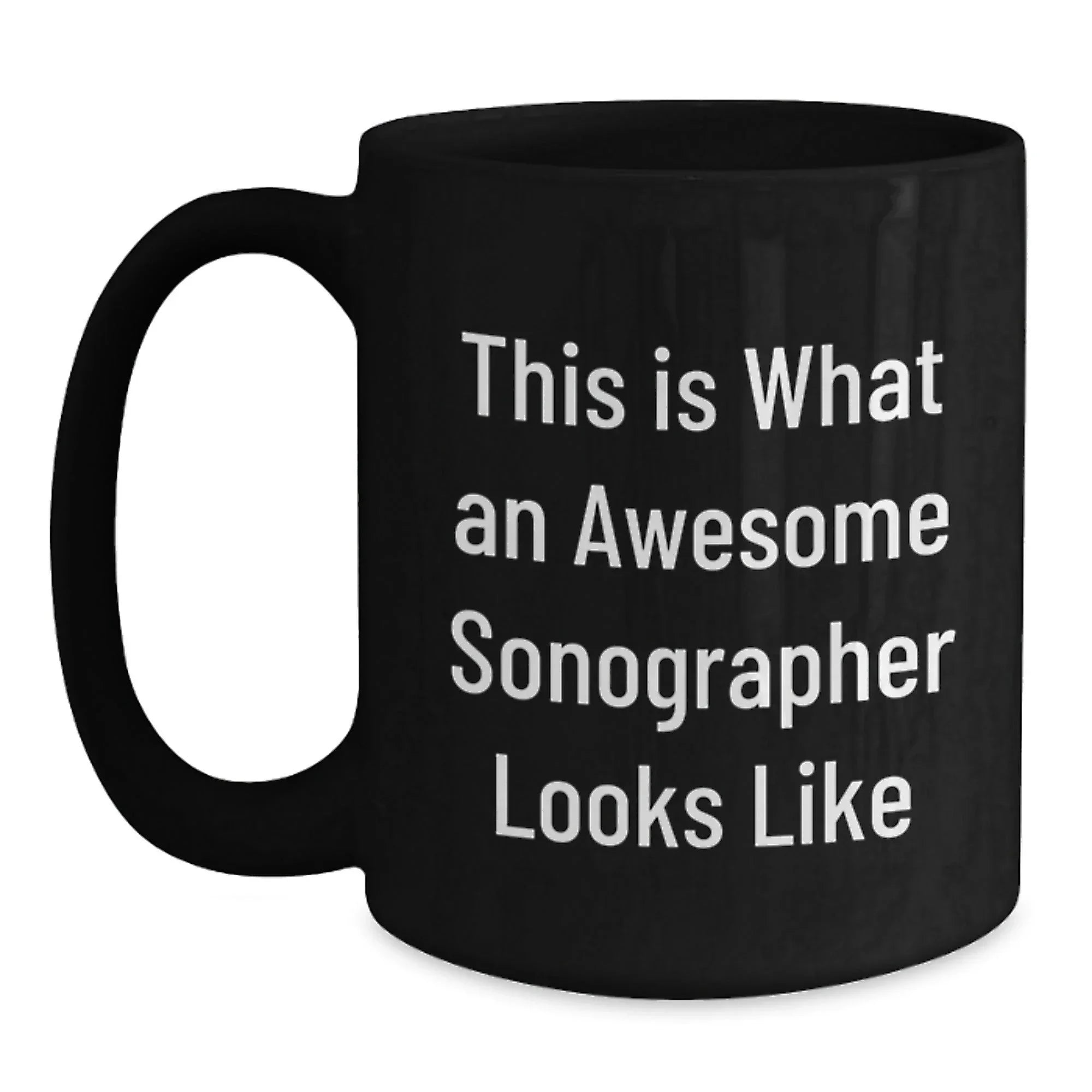 Funny Sonographer Gifts from Friends - Inspirational Quote Black Coffee Mug for Graduation, 11oz or 15oz, Microwave and Dishwasher Safe