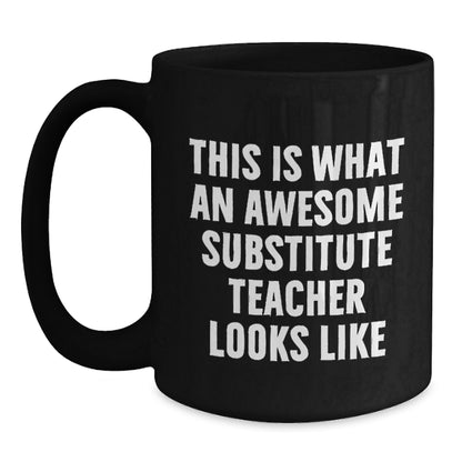 Funny Substitute Teacher Gifts from Friends, Coworkers, or Family - 'This Is What An Awesome Substitute Teacher Looks Like' Inspirational Black Coffee Mug for Graduation - Main