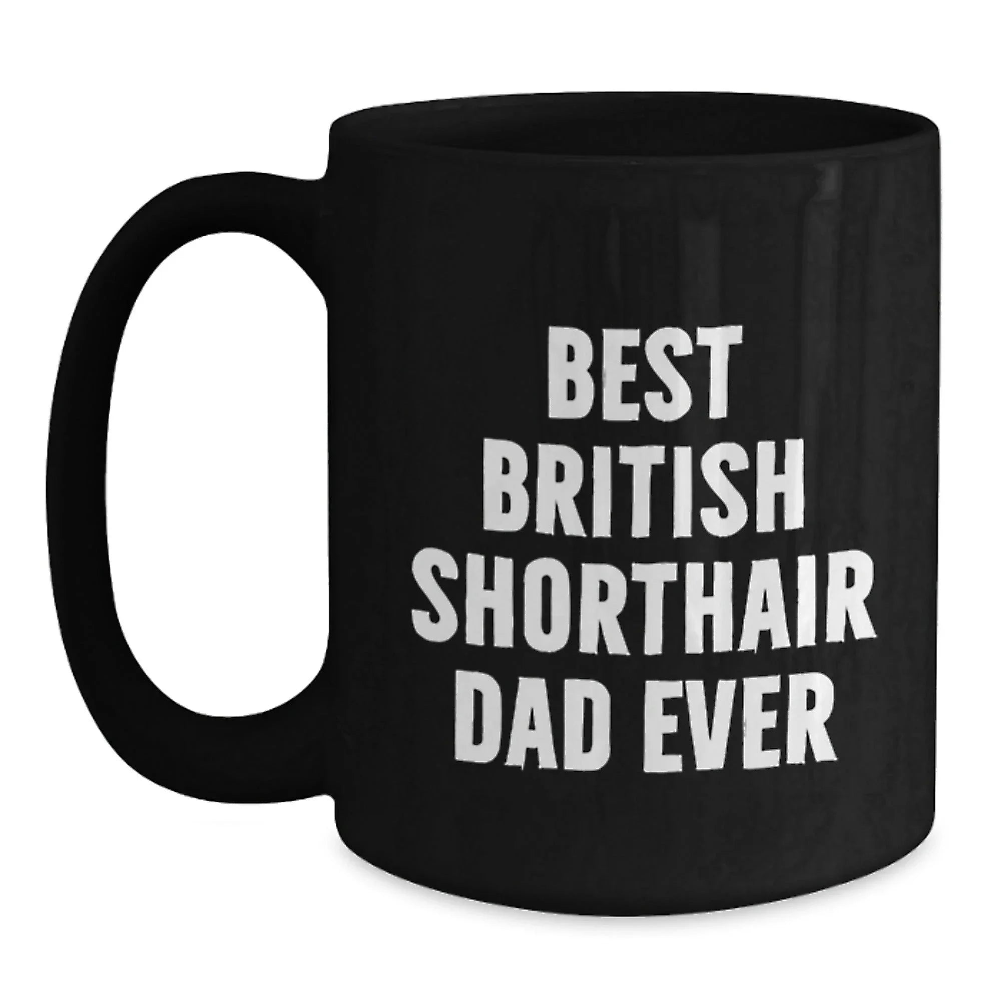 British Shorthair Cat Lovers Gifts Funny Quotes Dad Ever Black Coffee Mug for Graduation Unique Gifts from Men to Family