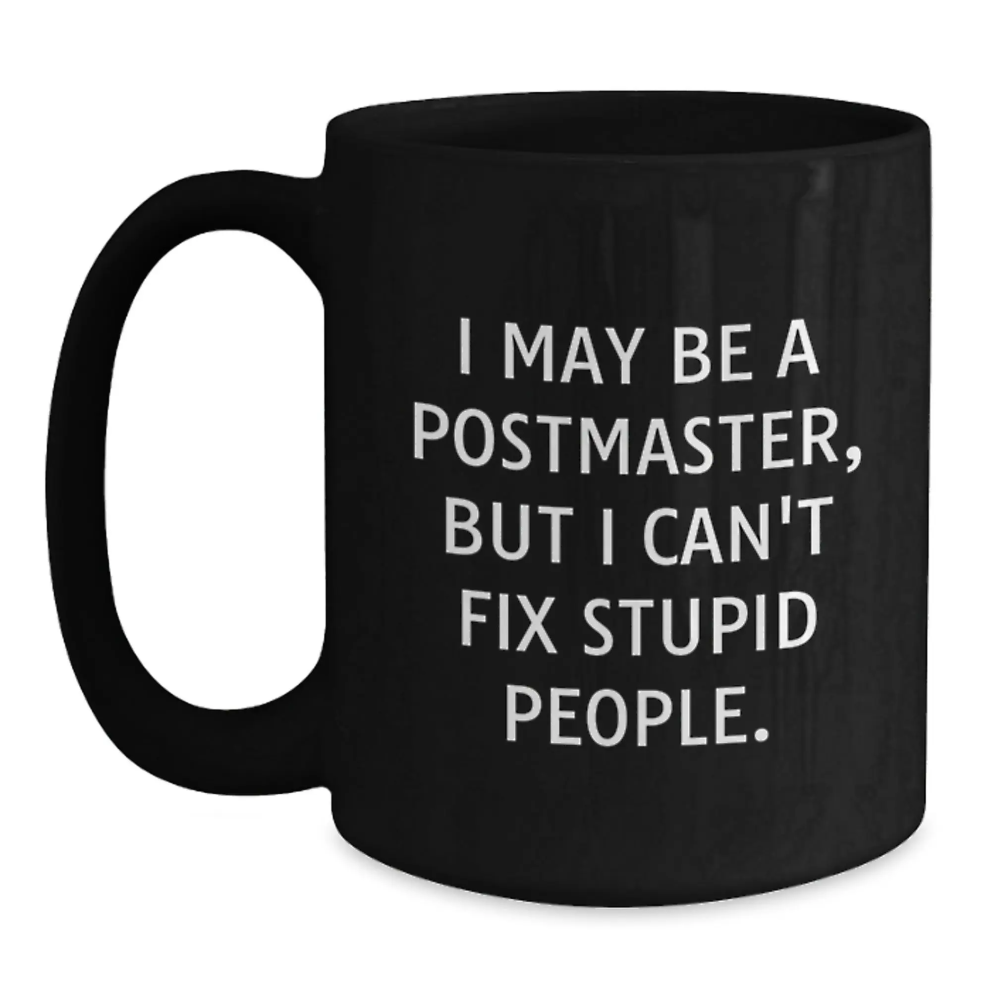 Funny Postmaster Gifts from Men to Women - I May Be A Postmaster, But I Can't Fix Stupid People. Black Coffee Mug for Mother's Day Unique Gifts - Main