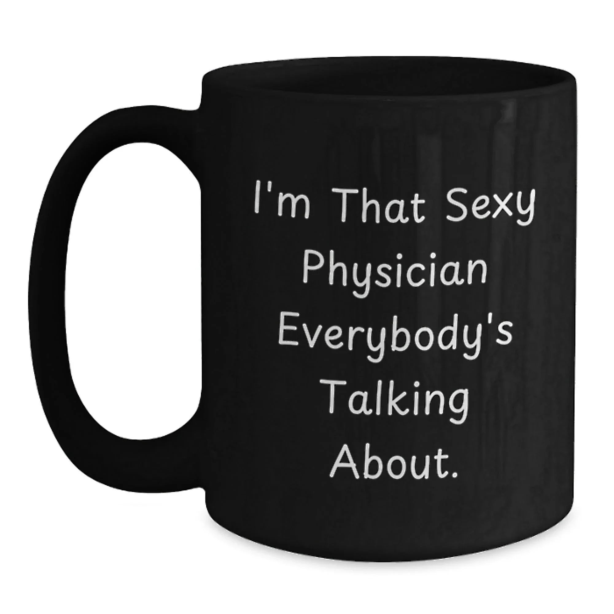 Funny Physician Gifts, Black Coffee Mug, 'I'm That Sexy Physician Everybody's Talking About.' - Perfect for Christmas Unique Gifts from Friends for Physician