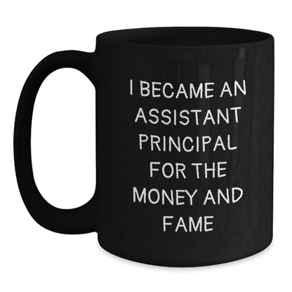 Funny Assistant Principal Gifts for Men, 'I Became An Assistant Principal For The Money And Fame' Black Coffee Mug, Unique Christmas Unique Gifts from Friends - Main