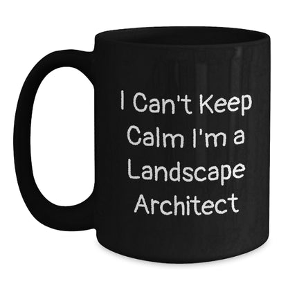 Funny Landscape Architect Gifts for Birthday, I Can't Keep Calm I'm A Landscape Architect Black Coffee Mug, Gifts from Friends, Unique Birthday Unique Gifts for Landscape Architect - Main