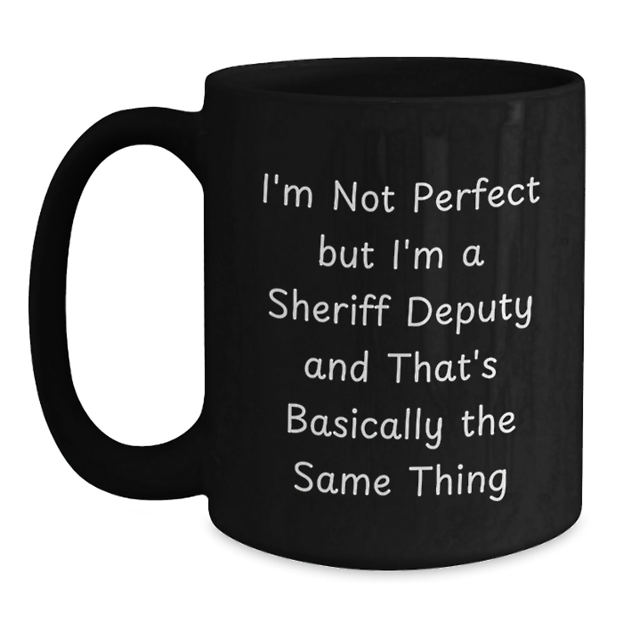 Funny Sheriff Deputy Gifts from Men for Friends on Valentine's - I'm Not Perfect But I'm A Sheriff Deputy And That's Basically The Same Thing Quote Black Coffee Mug