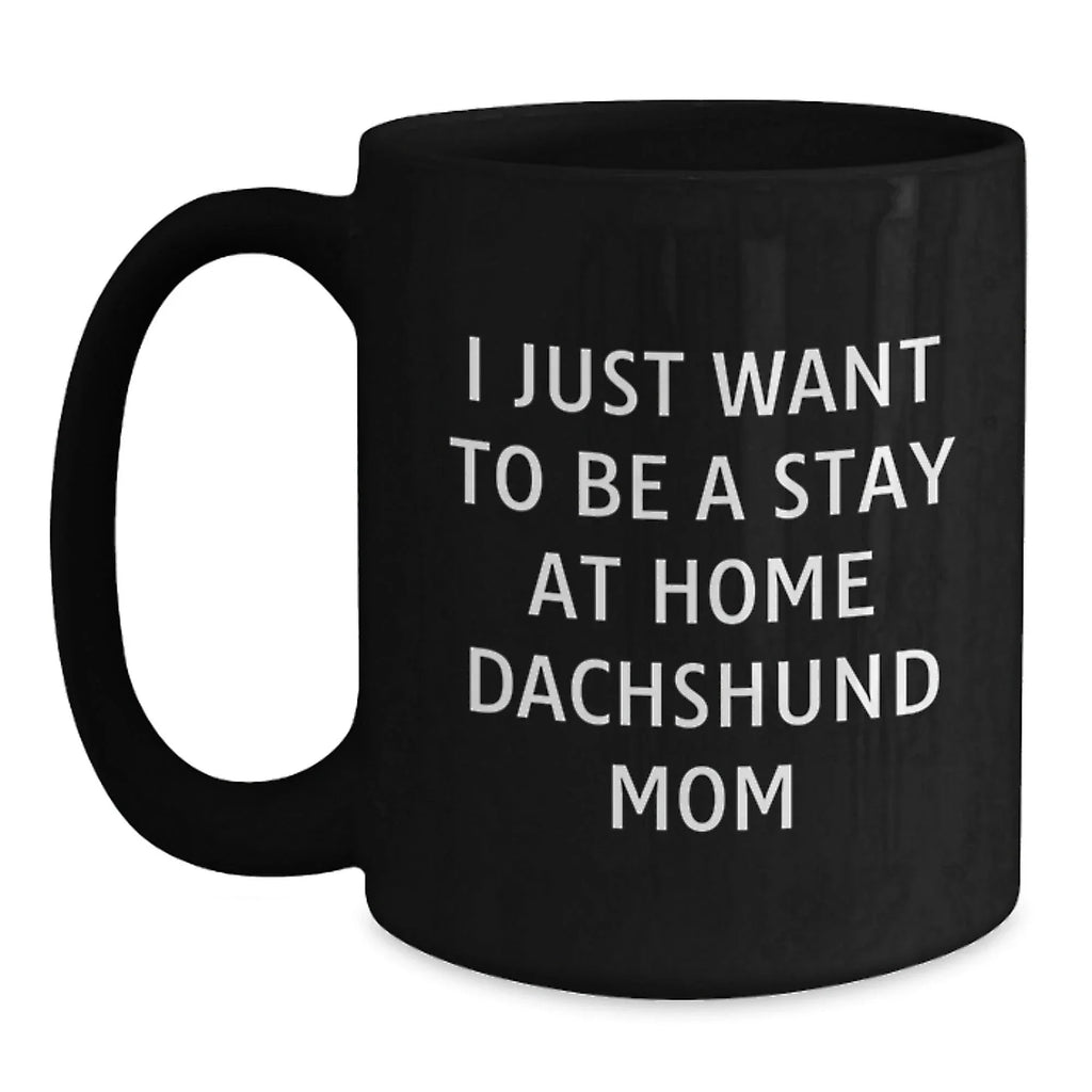 Funny Dachshund Dog Mom Quotes Gift for Her - 'I Just Want To Be A Stay At Home Dachshund Mom' Black Coffee Mug, Gifts from Mom to Dachshund Dog Lover, Birthday Unique Gifts