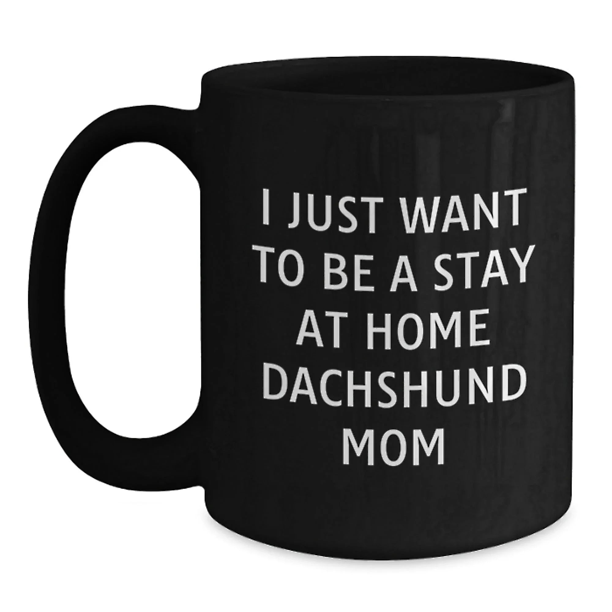 Funny Dachshund Dog Mom Quotes Gift for Her - 'I Just Want To Be A Stay At Home Dachshund Mom' Black Coffee Mug, Gifts from Mom to Dachshund Dog Lover, Birthday Unique Gifts