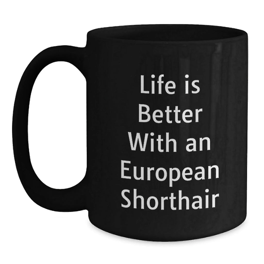European Shorthair Cat Lover's Black Coffee Mug, Funny Quote 'Life Is Better With An European Shorthair', Gifts from Friends, Family, or Coworkers to European Shorthair Cat Owners on Valentine's