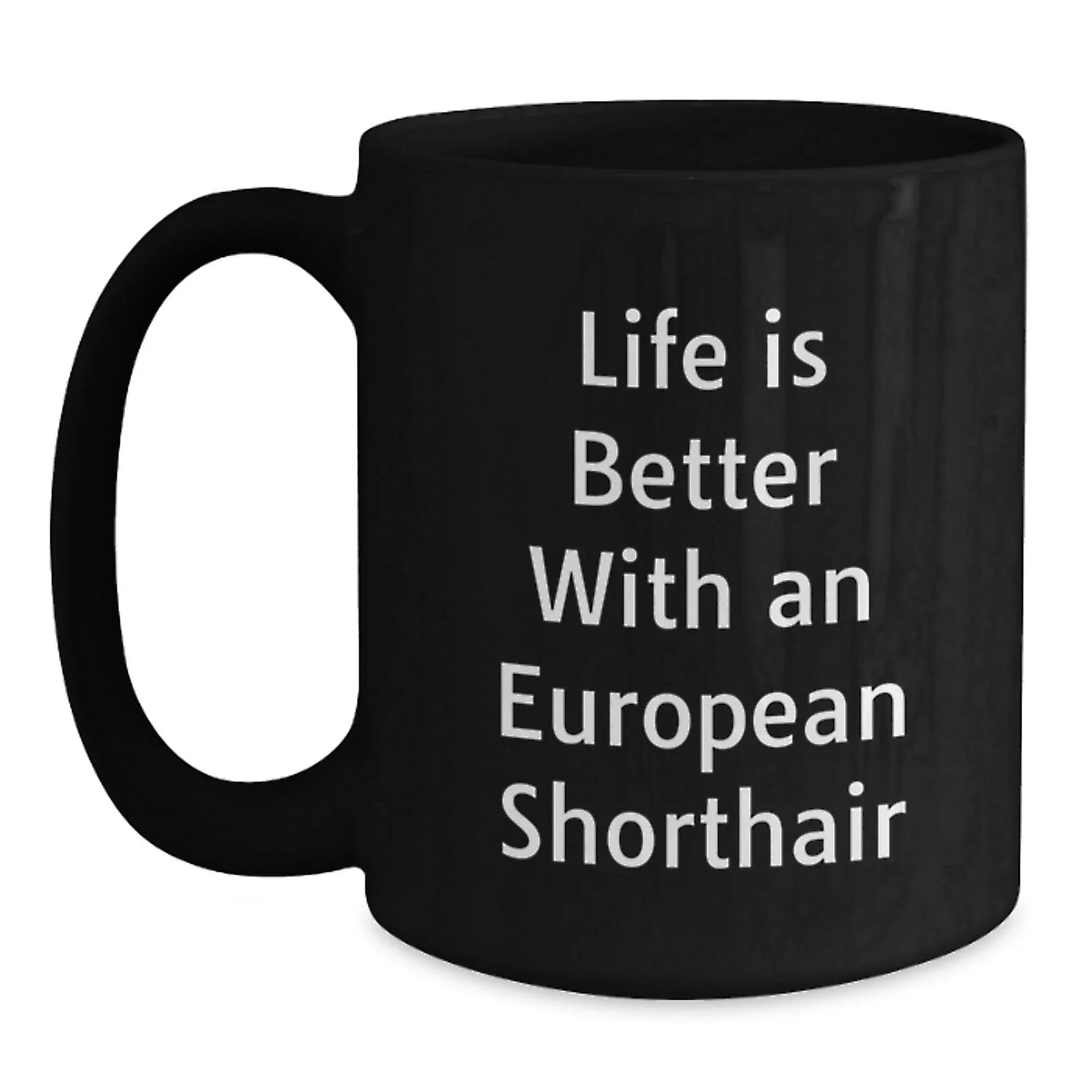 European Shorthair Cat Lover's Black Coffee Mug, Funny Quote 'Life Is Better With An European Shorthair', Gifts from Friends, Family, or Coworkers to European Shorthair Cat Owners on Valentine's