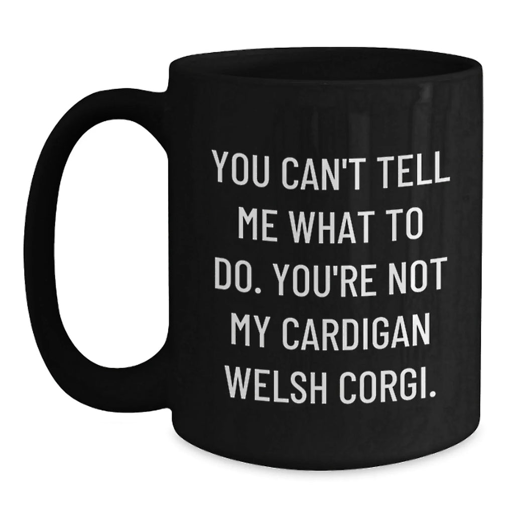 Funny Cardigan Welsh Corgi Dog Lovers Coffee Mug -You Can't Tell Me What To Do. You're Not My Cardigan Welsh Corgi