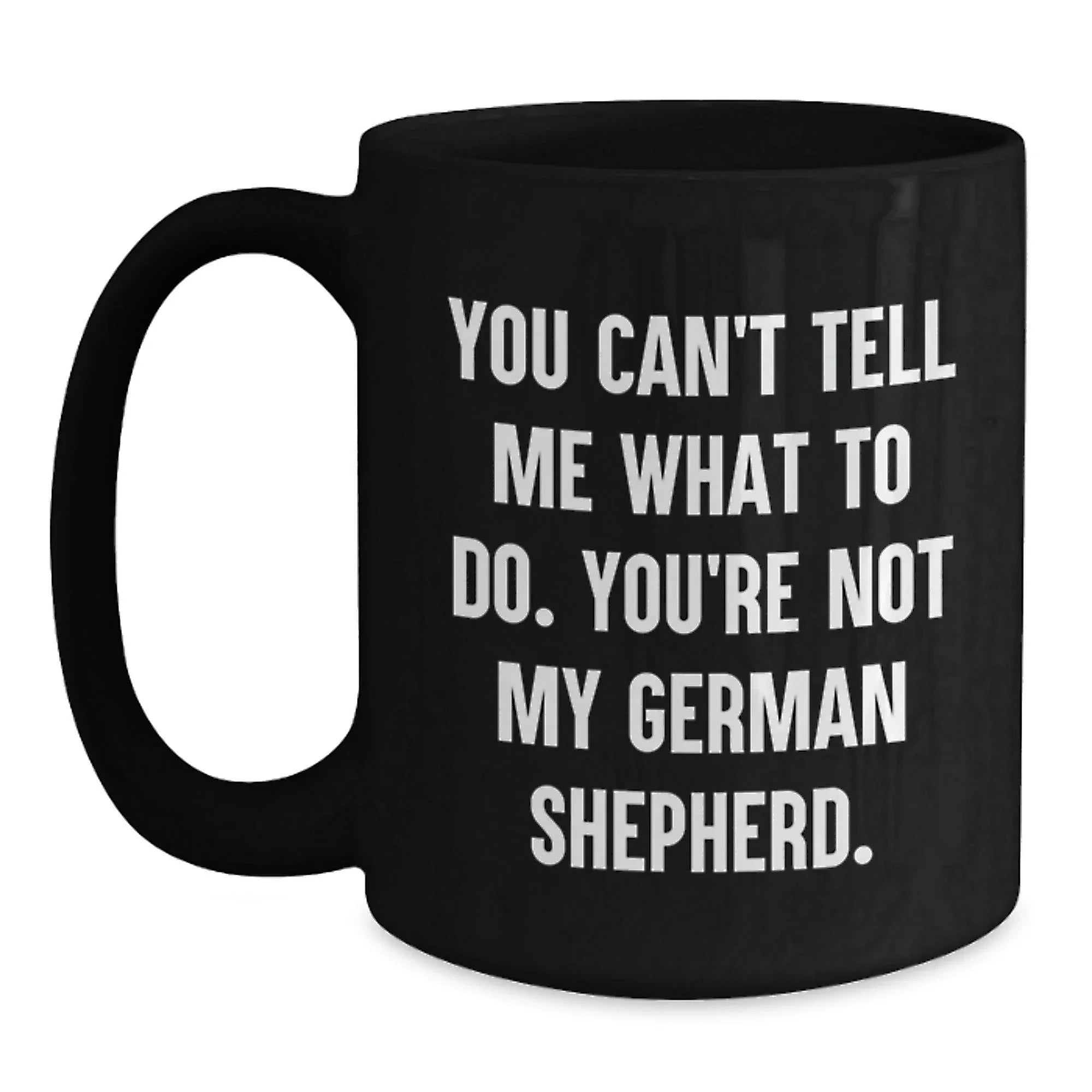 Funny German Shepherd Dog Black Coffee Mugs You Can't Tell Me What To Do, You're Not My German Shepherd