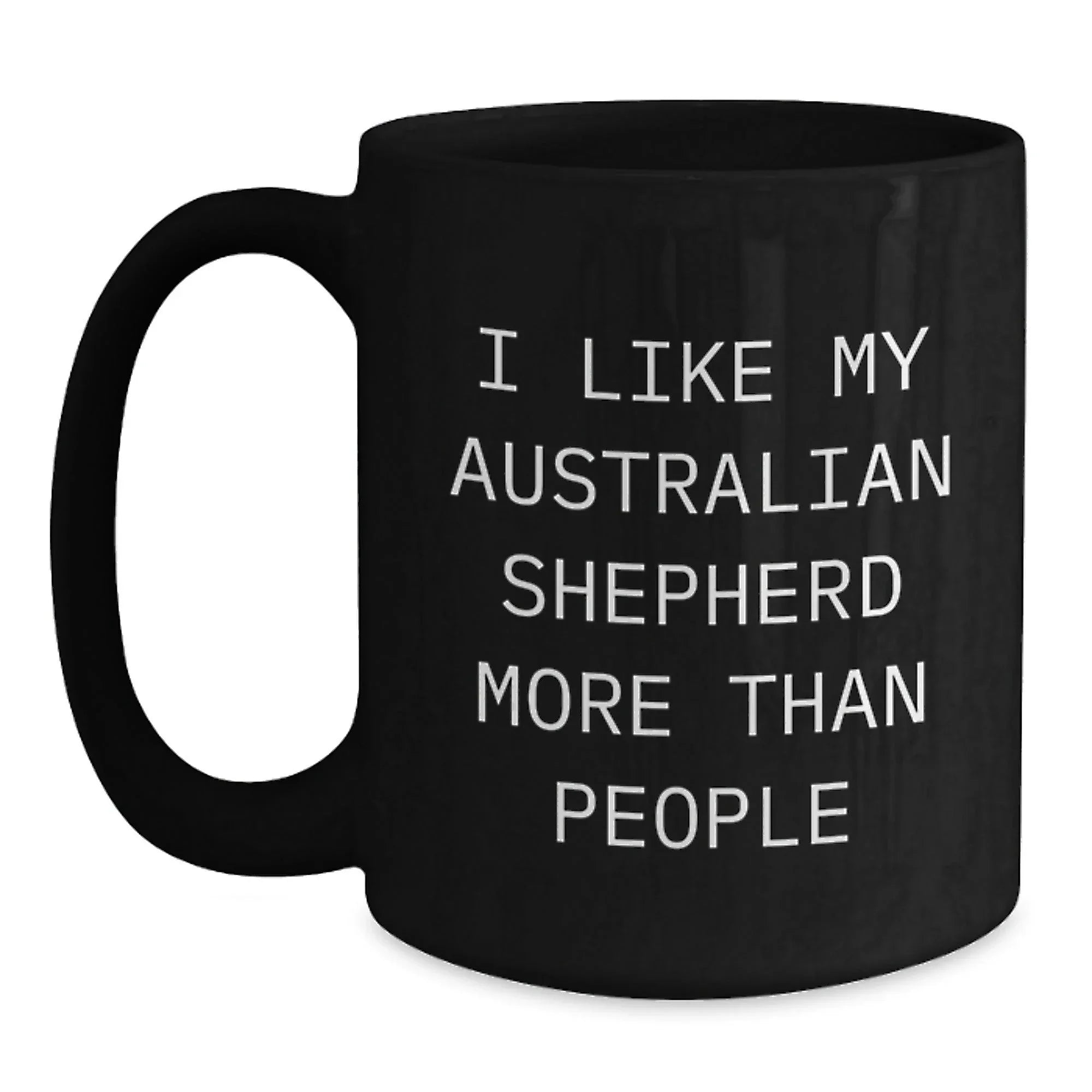Funny Australian Shepherd Dog Lover Gifts from Men to Friends, Valentine's Unique Mug for Australian Shepherd Dog Owners, Black Coffee Mug, 'I Like My Australian Shepherd More Than People' Quote
