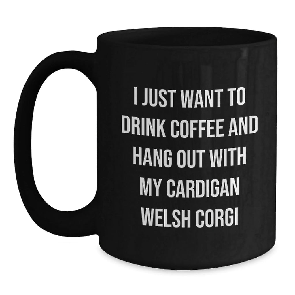 Funny Cardigan Welsh Corgi Dog Gifts from Friends for Valentine's Lover Black Coffee Mug - I Just Want To Drink Coffee And Hang Out With My Corgi