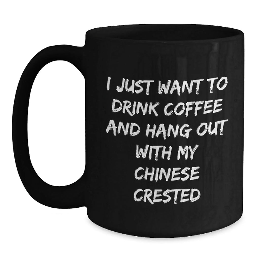 Chinese Crested Dog Lovers Funny Gift, I Just Want To Drink Coffee And Hang Out With My Chinese Crested, Valentine's Unique Gifts from Men to Chinese Crested Dog
