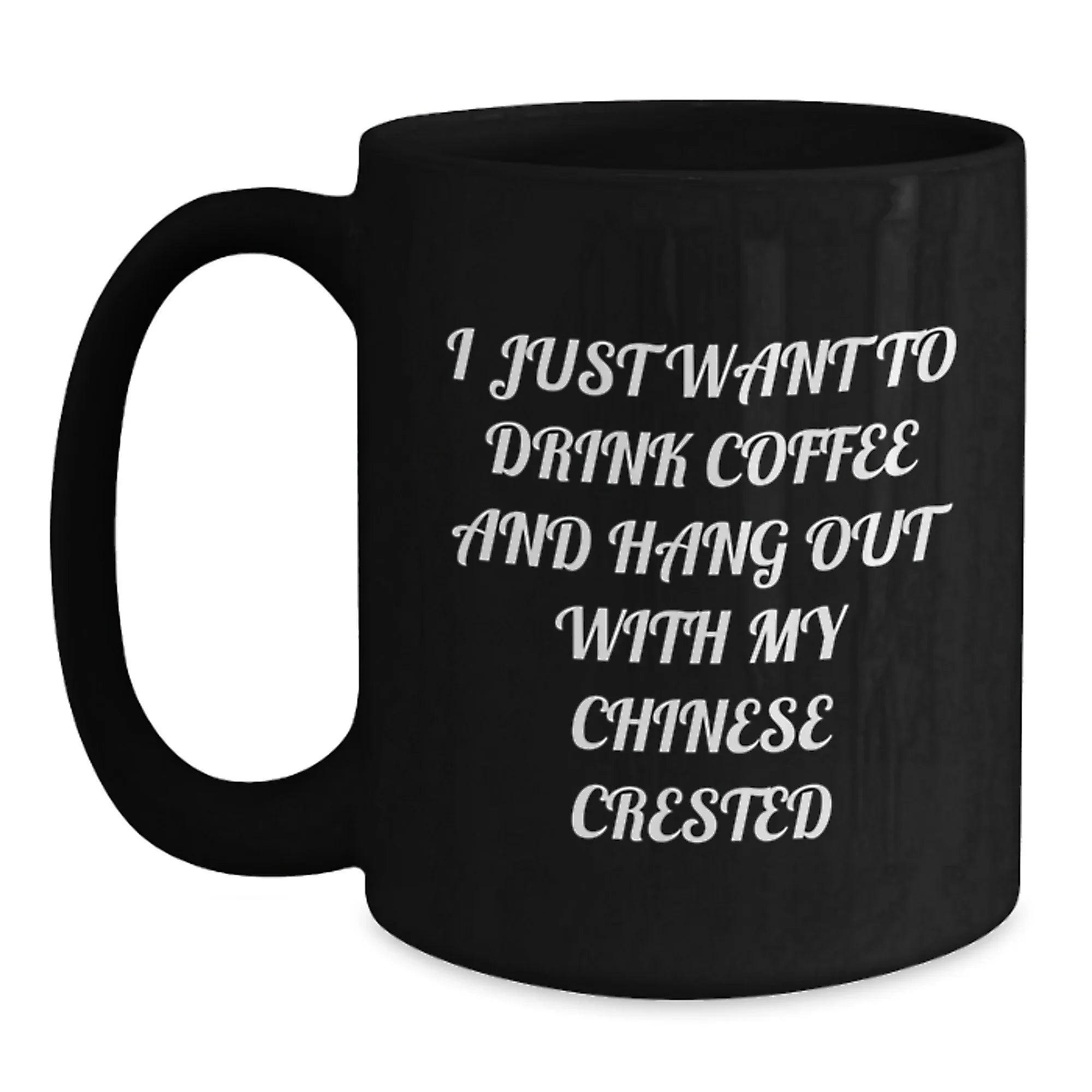 Funny Chinese Crested Dog Lover Gifts from Friends for Valentine's Unique Black Coffee Mug - I Just Want To Drink Coffee And Hang Out With My Chinese Crested