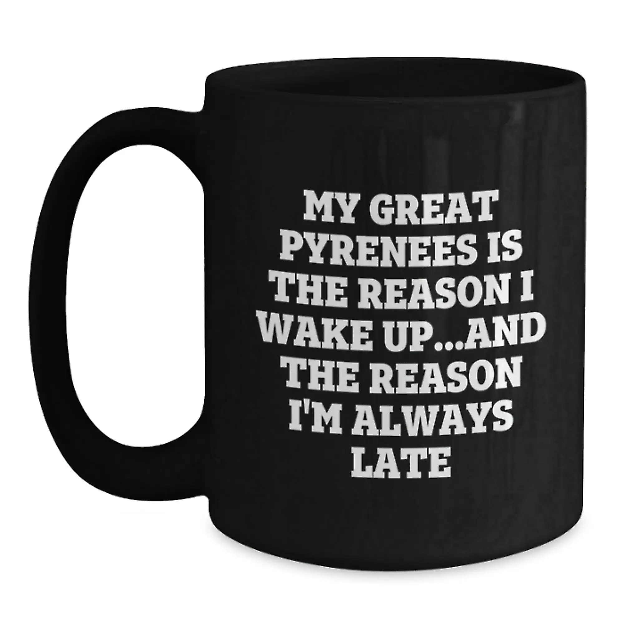 Funny Great Pyrenees Dog Gift for Men Women Friends Family - My Great Pyrenees Is The Reason I Wake Up...and The Reason I'm Always Late Black Coffee Mug Birthday Unique Ideas - Main