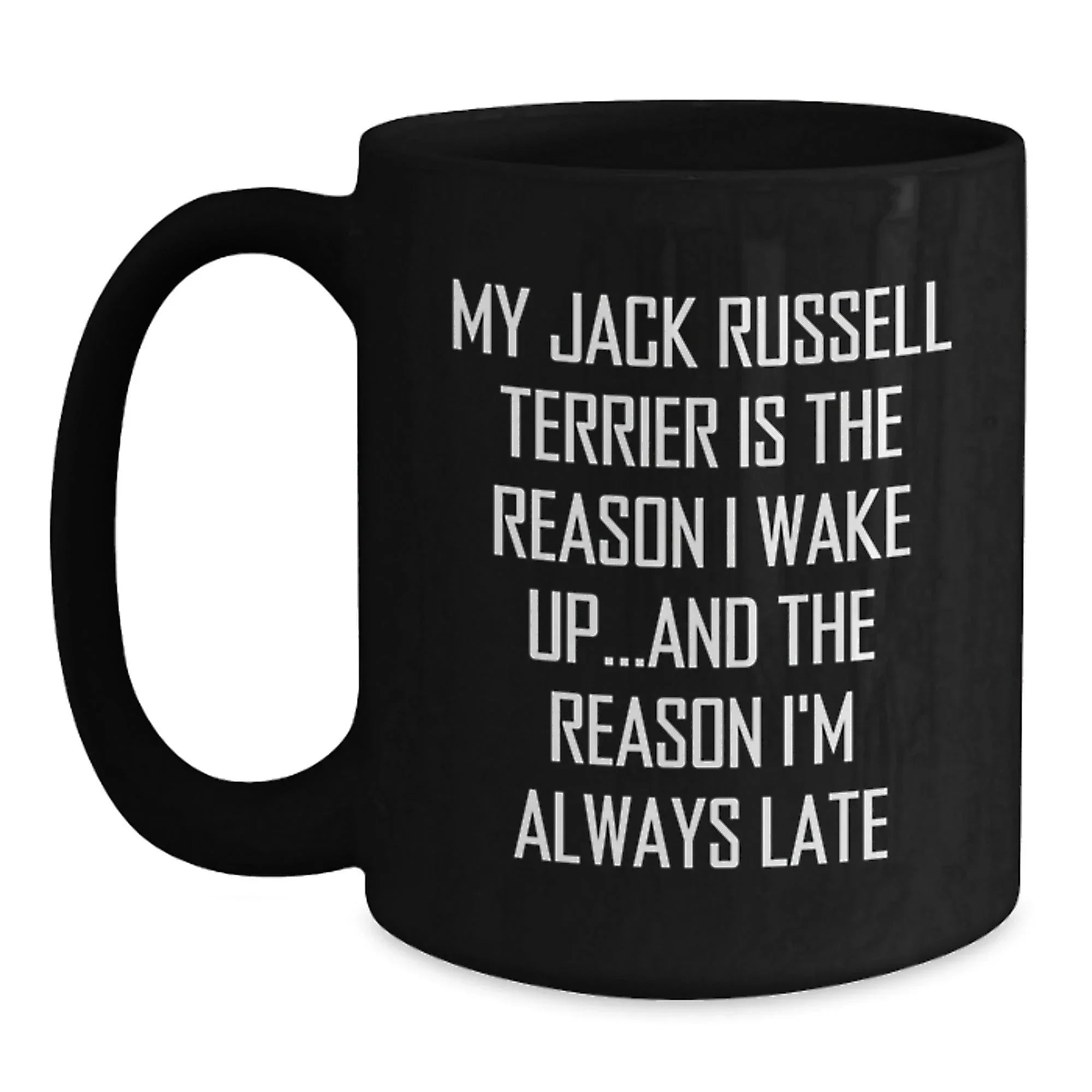 Funny Jack Russell Terrier Dog Black Coffee Mug- My Jack Russell Terrier Is The Reason I Wake Up...and The Reason I'm Always Late
