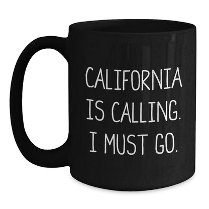 California Calling Funny Gifts from Friends for Birthday Unique Black Coffee Mugs, 'California Is Calling. I Must Go.' Quote - Main