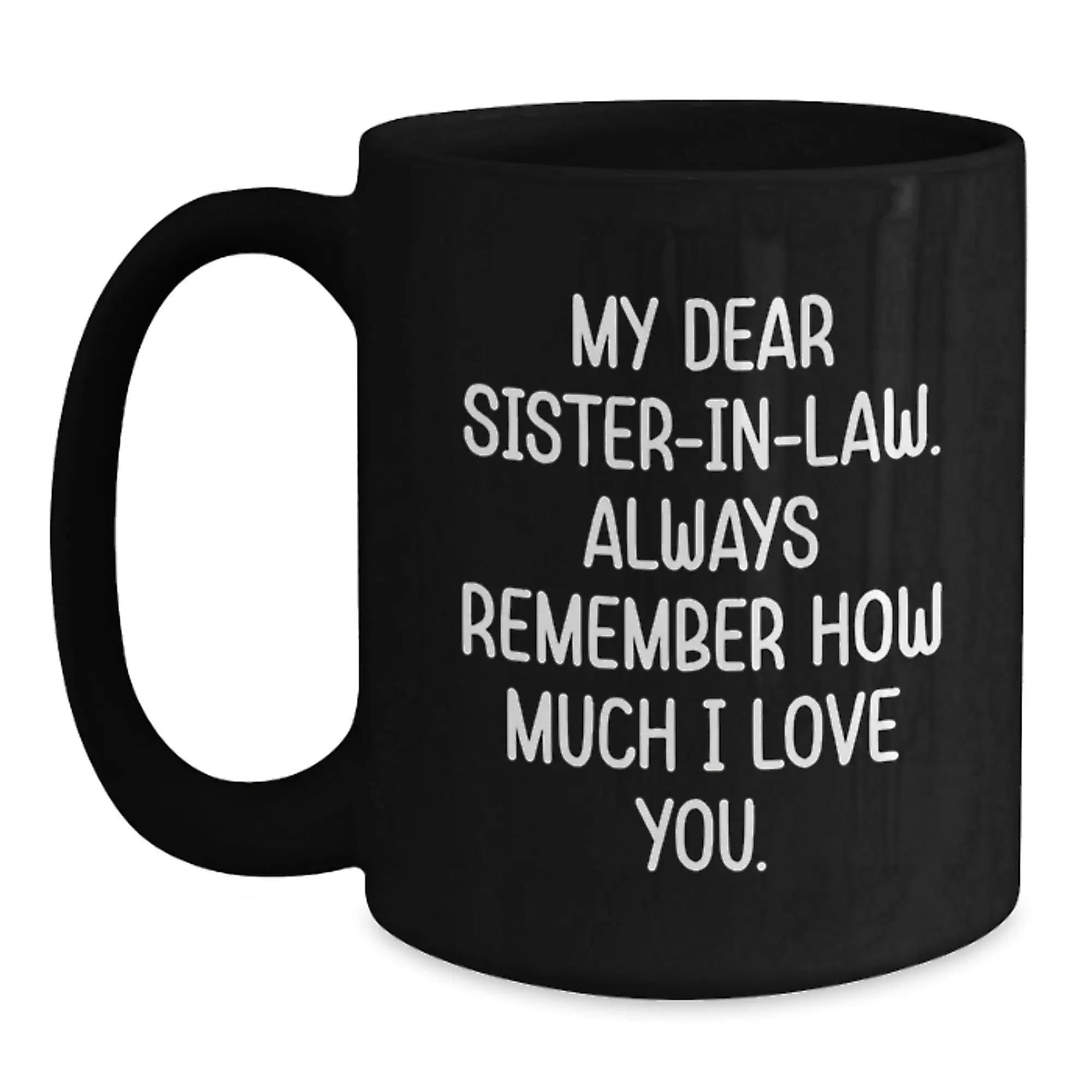 Funny Sister-in-law Gifts for Women from Family - Black Coffee Mug with My Dear Sister-in-law. Always Remember How Much I Love You. - Main