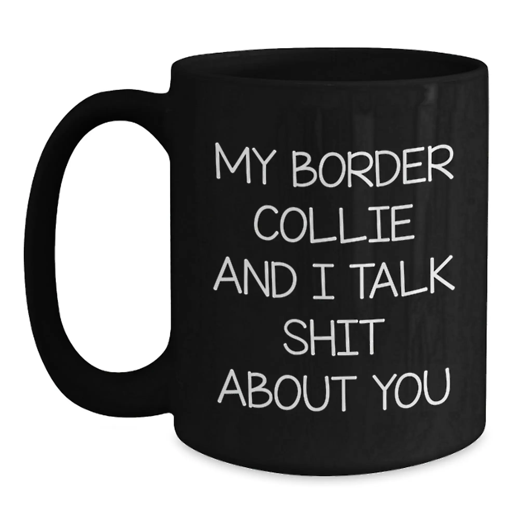 Funny Border Collie Dog Lover Gifts from Mom, Dad, Friends, or Family for Birthday - Black Coffee Mug with My Border Collie And I Talk Shit About You Quote - Main